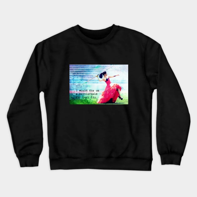 I Would Die on a Battlefield for Lucy Liu Crewneck Sweatshirt by LiunaticFringe